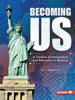Becoming Us: A Timeline of Immigration and Relocation in America by Wegwerth, A. L.