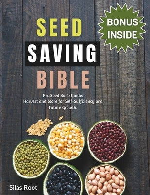 Seed Saving Bible: Pro Seed Bank Guide - Harvest and Store for Self-Sufficiency and Future Growth. by Root, Silas