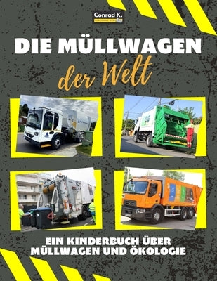 Die Müllwagen der Welt: Ein buntes Kinderbuch, Müllwagen aus aller Welt, Wissenswertes über Ökologie und Mülltrennung für Kinder. by Butler, Conrad K.