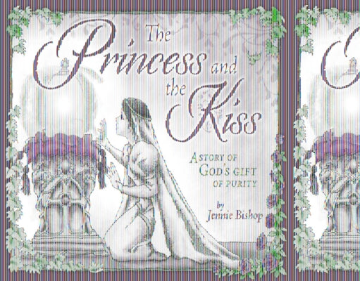 The Princess and the Kiss Storybook 25th Anniversary Edition: A Story of God's Gift of Purity by Bishop, Jennie
