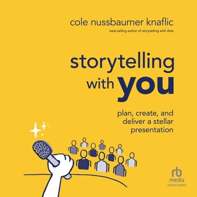 Storytelling with You: Plan, Create, and Deliver a Stellar Presentation 1st Edition by Knaflic, Cole Nussbaumer