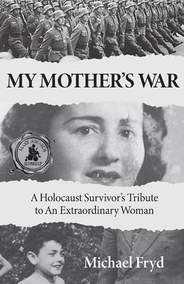 My Mother's War: A Holocaust Survivor's Tribute To An Extraordinary Woman by Fryd, Michael