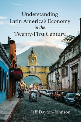 Understanding Latin America's Economy in the Twenty-First Century by Dayton-Johnson, Jeff