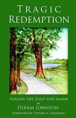 Tragic Redemption: Healing the Guilt and Shame by Johnson, Hiram