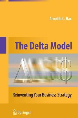 The Delta Model: Reinventing Your Business Strategy by Hax, Arnoldo C.