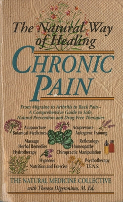 The Natural Way of Healing Chronic Pain: From Migraine to Arthritis to Back Pain - A Comprehensive Guide to Safe, Natural Prevention and Drug-Free The by Natural Medicine Collective