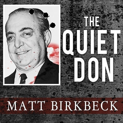 The Quiet Don Lib/E: The Untold Story of Mafia Kingpin Russell Bufalino by Birkbeck, Matt