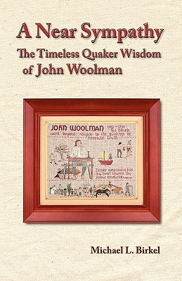 A Near Sympathy: The Timeless Quaker Wisdom of John Woolman by Birkel, Michael L.