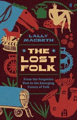 The Lost Folk: From the Forgotten Past to the Emerging Future of Folk by Macbeth, Lally