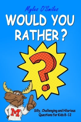Would You Rather? Silly, Challenging and Hilarious Questions For Kids 8-12 by O'Smiles, Myles