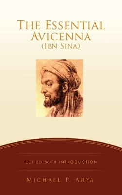 The Essential Avicenna (Ibn Sina): Edited with Introduction MICHAEL P. ARYA by Arya, Michael P.