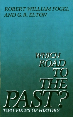 Which Road to the Past?: Two Views of History by Fogel, Robert William