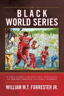 Black World Series: A True Story of Black Life, Struggles and Triumph Through the Game of Baseball by Forrester, William M. T.