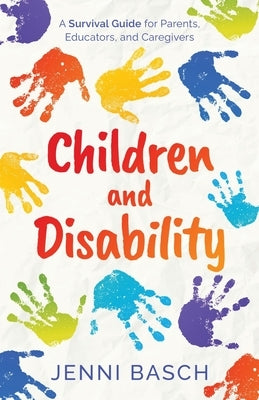 Children and Disability: A Survival Guide for Parents, Educators, and Caregivers by Basch, Jenni