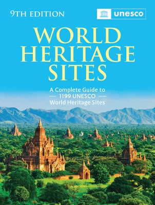 World Heritage Sites: The Definitive Guide to All 1,199 UNESCO World Heritage Sites by Unesco