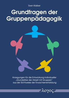Grundfragen Der Gruppenpadagogik: Anregungen Fur Die Entwicklung Individueller 'Grundsatze Der Arbeit Mit Gruppen' Aus Der Sichtweise Der Erwachsenenb by Klaiber, Sven