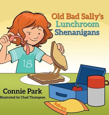 Old Bad Sally and the Lunchroom Shenanigans by Park, Connie