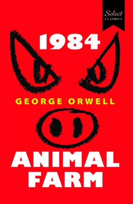 Select Classics:1984 + Animal Farm: (Original, Unabridged Classic) by Orwell, George