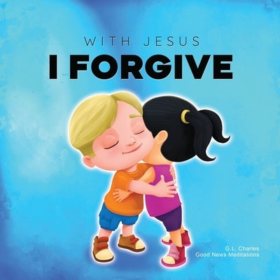 With Jesus I Forgive: A Christian children's book on forgiveness and faith, featuring Bible stories and lessons for kids in homeschool, Sund by Charles, G. L.