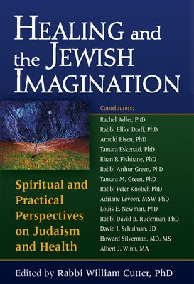 Healing and the Jewish Imagination: Spiritual and Practical Perspectives on Judaism and Health by Cutter, William