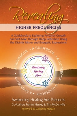 Revealing Higher Frequencies: A Guidebook to Exploring Personal Growth and Self-Love Through Deep Reflection Using the Divinity Mirror and Energetic by McConville, Tim