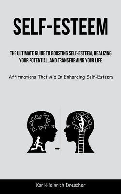 Self-Esteem: The Ultimate Guide To Boosting Self-Esteem, Realizing Your Potential, And Transforming Your Life (Affirmations That Ai by Drescher, Karl-Heinrich
