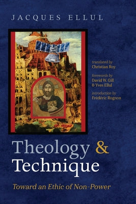 Theology and Technique: Toward an Ethic of Non-Power by Ellul, Jacques