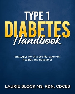 Type 1 Diabetes Handbook: Strategies for Glucose Management Recipes and Resources by Block Rdn Cdces, Laurie
