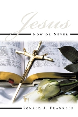 Jesus Now or Never by Franklin, Ronald R.