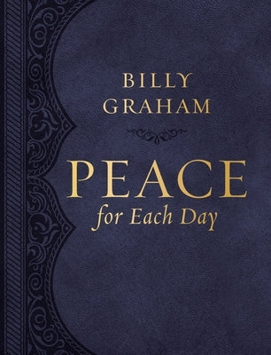 Peace for Each Day, Large Text Leathersoft: Devotions to Comfort Your Soul and Calm Your Mind (a 365-Day Devotional) by Graham, Billy
