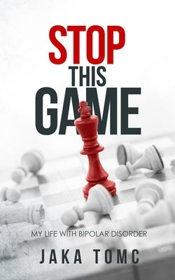 Stop This Game: My Life with Bipolar Disorder by Tomc, Jaka