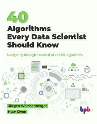 40 Algorithms Every Data Scientist Should Know: Navigating through essential AI and ML algorithms (English Edition) by Weichenberger, J?rgen