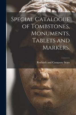 Special Catalogue of Tombstones, Monuments, Tablets and Markers. by Sears Roebuck & Co