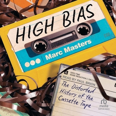 High Bias: The Distorted History of the Cassette Tape by Masters, Marc