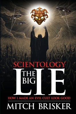 Scientology The Big Lie: How I Made an Evil Cult Look Good by Brisker, Mitch