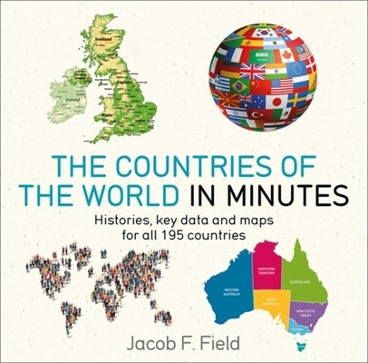 Countries of the World in Minutes: Histories, Key Data, and Maps for All 195 Countries by Field, Jacob F.