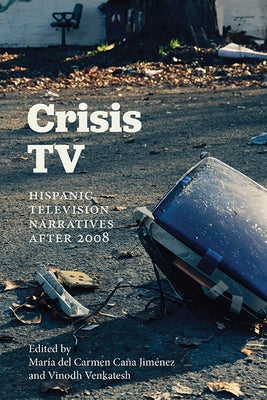 Crisis TV: Hispanic Television Narratives after 2008 by Ca?a Jim?nez, Mar?a del Carmen