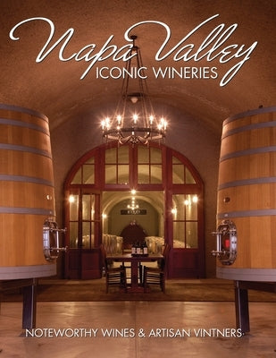 Napa Valley Iconic Wineries: Noteworthy Wines & Artisan Vintners by Carabet, Brian