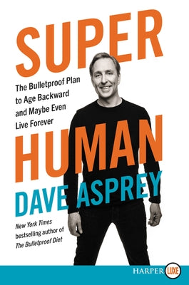 Super Human: The Bulletproof Plan to Age Backwards and Maybe Even Live Forever by Asprey, Dave