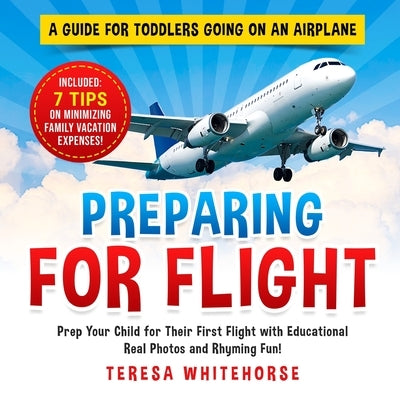 Preparing For Flight: A Guide For Toddlers Going On An Airplane by Whitehorse, Teresa