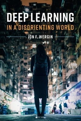 Deep Learning in a Disorienting World by Wergin, Jon F.