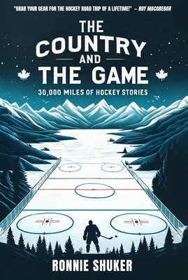 The Country and the Game: 30,000 Miles of Hockey Stories by Shuker, Ronnie