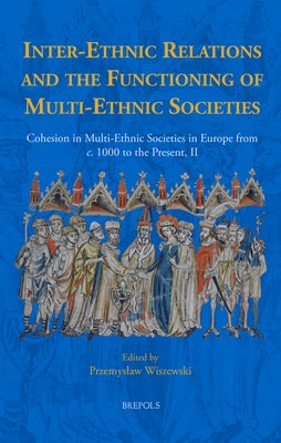 Inter-Ethnic Relations and the Functioning of Multi-Ethnic Societies: Cohesion in Multi-Ethnic Societies in Europe from C. 1000 to the Present, II by Wiszewski, Przemyslaw