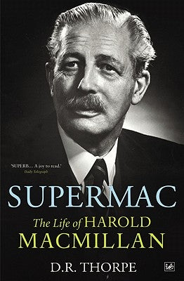 Supermac: The Life of Harold MacMillan by Thorpe, D. R.