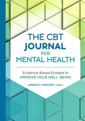 The CBT Journal for Mental Health: Evidence-Based Prompts to Improve Your Well-Being by Madison, Jordan A.
