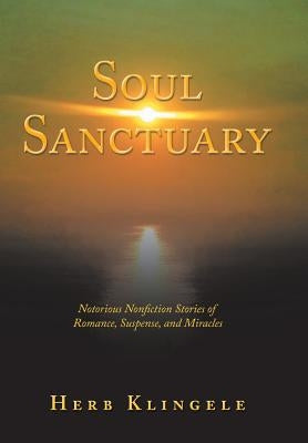 Soul Sanctuary: Notorious Nonfiction Stories of Romance, Suspense, and Miracles by Klingele, Herb