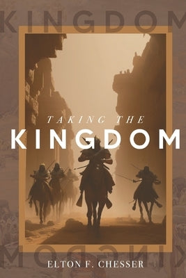 Taking The Kingdom by Chesser, Elton F.