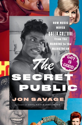 The Secret Public: How Music Moved Queer Culture from the Margins to the Mainstream by Savage, Jon