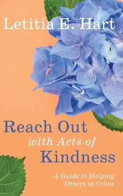 Reach Out with Acts of Kindness: A Guide to Helping Others in Crisis by Hart, Letitia E.