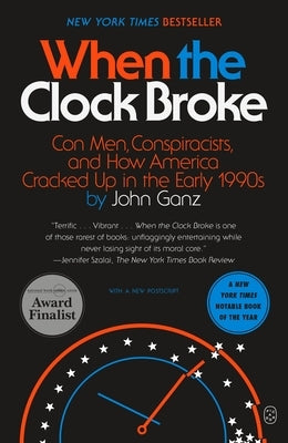 When the Clock Broke: Con Men, Conspiracists, and How America Cracked Up in the Early 1990s by Ganz, John